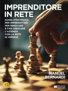 Manuel Bernardi: Bestseller “Imprenditore In Rete”, il libro su come portare una PMI al successo aziendale attraverso la creazione di una rete di imprese
