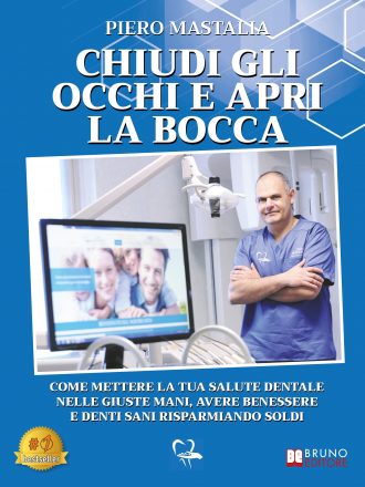 Piero Mastalia: Bestseller “Chiudi Gli Occhi e Apri La Bocca”, il libro su come vincere definitivamente la paura del dentista, risparmiare denaro e  scegliere il meglio per le proprie cure dentali