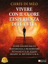 Chris Di Meo: Bestseller “Vivere Con Il Cuore L’Esperienza Della Vita”, il libro su come liberarsi dalle sofferenze ingannevoli della mente