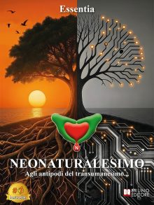 Essentia: Bestseller “Neonaturalesimo – Agli antipodi del transumanesimo…”, il libro che invita a preservare la libertà interiore in un’epoca segnata dal progresso tecnologico