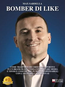 Max Sardella: Bestseller “Bomber Di Like”, il libro su come trasformare la propria immagine di calciatore e calciatrice professionista in un asset di valore eterno