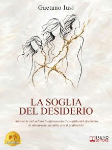 Gaetano Iusi: «La Soglia Del Desiderio», il libro sul confine tra desiderio e paura attraverso la storia formativa di una donna che impara ad ascoltarsi