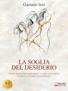 Gaetano Iusi: «La Soglia Del Desiderio», il libro sul confine tra desiderio e paura attraverso la storia formativa di una donna che impara ad ascoltarsi
