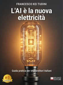 Francesco Kei Tudini: “L’AI è la nuova elettricità”, il libro su come ridurre i costi aziendali e massimizzare la produttività delle PMI con l’intelligenza artificiale